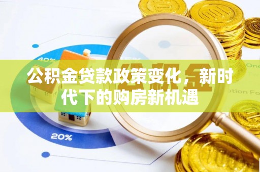 黎城公积金贷款政策变化，新时代下的购房新机遇
