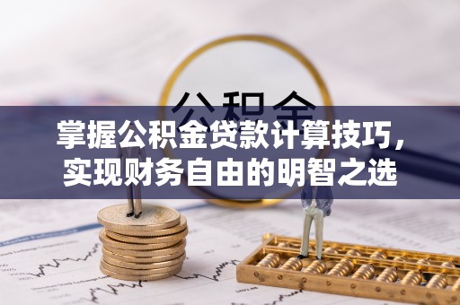 黎城掌握公积金贷款计算技巧，实现财务自由的明智之选