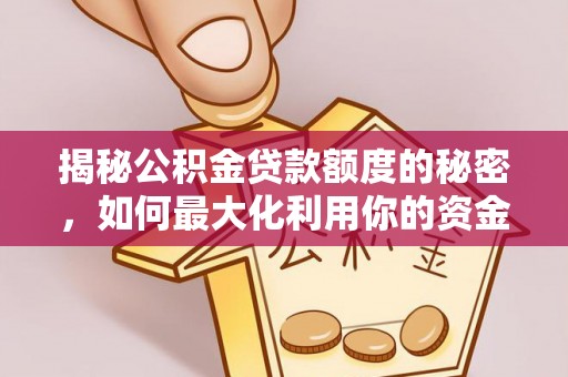 黎城揭秘公积金贷款额度的秘密，如何最大化利用你的资金