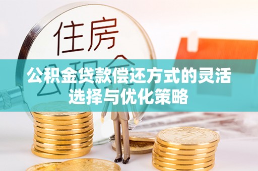 黎城公积金贷款偿还方式的灵活选择与优化策略