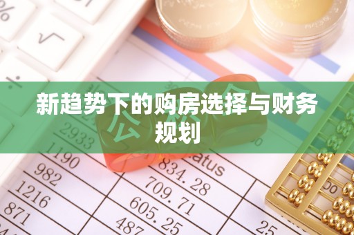 黎城新趋势下的购房选择与财务规划