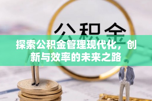 黎城探索公积金管理现代化，创新与效率的未来之路