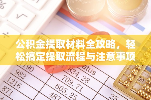 黎城公积金提取材料全攻略，轻松搞定提取流程与注意事项
