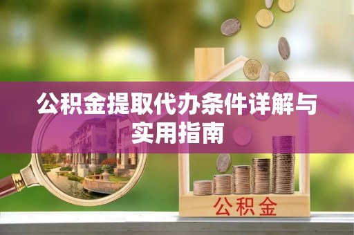 黎城公积金提取代办条件详解与实用指南