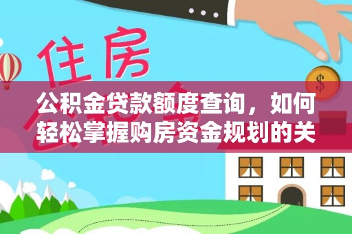 黎城公积金贷款额度查询，如何轻松掌握购房资金规划的关键
