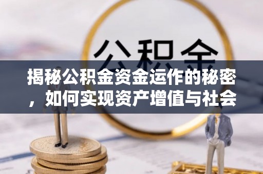 黎城揭秘公积金资金运作的秘密，如何实现资产增值与社会福利双赢？
