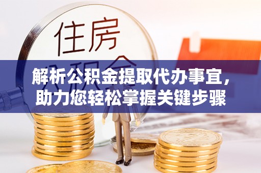 黎城解析公积金提取代办事宜，助力您轻松掌握关键步骤