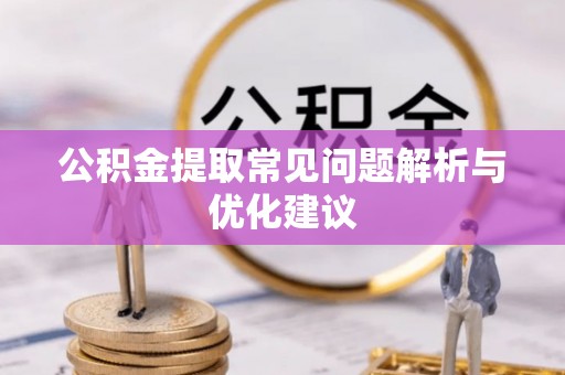 黎城公积金提取常见问题解析与优化建议