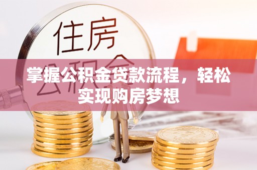 黎城掌握公积金贷款流程，轻松实现购房梦想