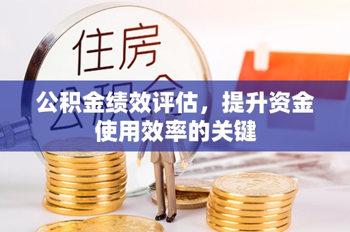 黎城公积金绩效评估，提升资金使用效率的关键