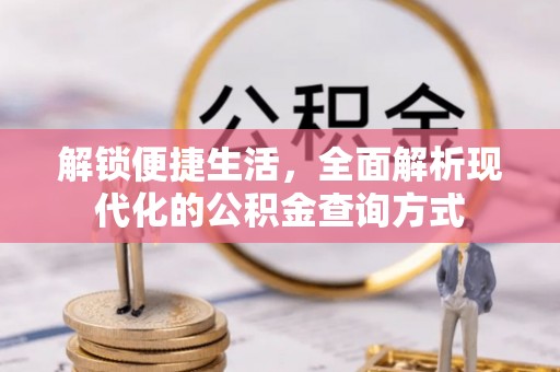 黎城解锁便捷生活，全面解析现代化的公积金查询方式