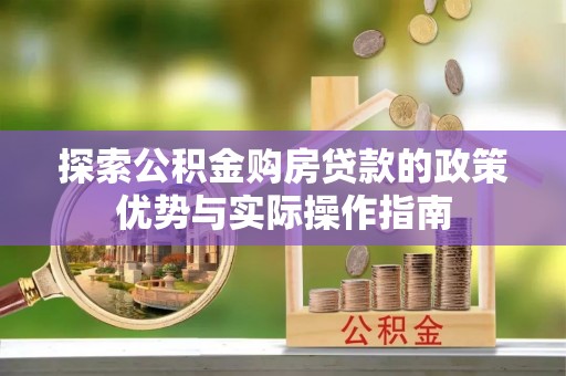 黎城探索公积金购房贷款的政策优势与实际操作指南