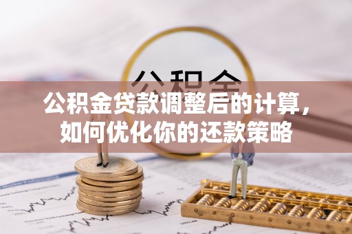 黎城公积金贷款调整后的计算，如何优化你的还款策略