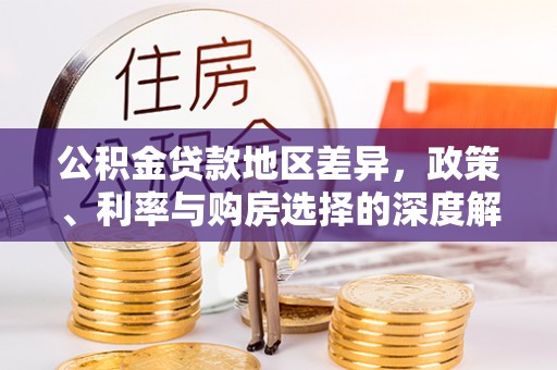 黎城公积金贷款地区差异，政策、利率与购房选择的深度解析