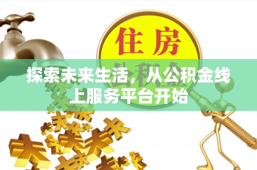 黎城探索未来生活，从公积金线上服务平台开始