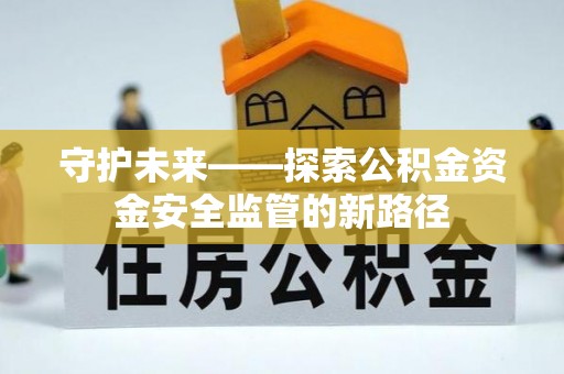 黎城守护未来——探索公积金资金安全监管的新路径