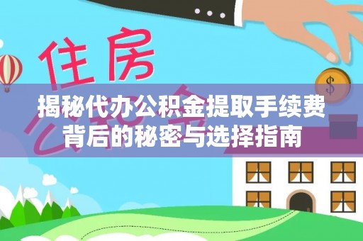 黎城揭秘代办公积金提取手续费背后的秘密与选择指南