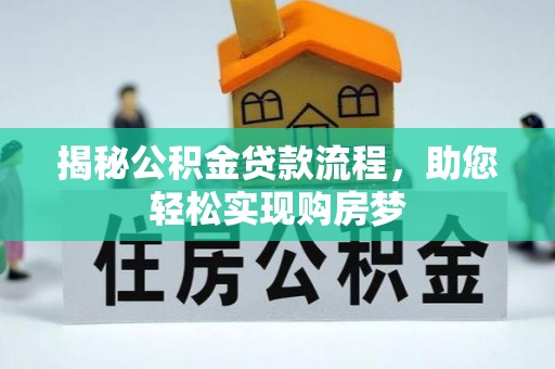 黎城揭秘公积金贷款流程，助您轻松实现购房梦