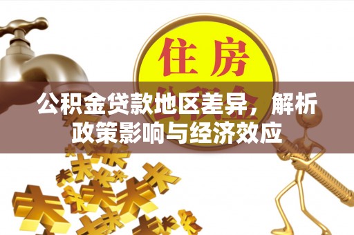 黎城公积金贷款地区差异，解析政策影响与经济效应