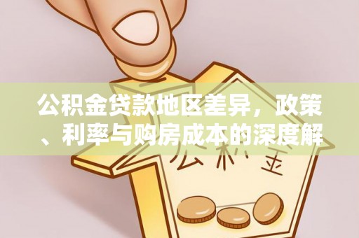 黎城公积金贷款地区差异，政策、利率与购房成本的深度解析