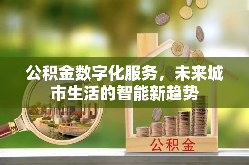 黎城公积金数字化服务，未来城市生活的智能新趋势