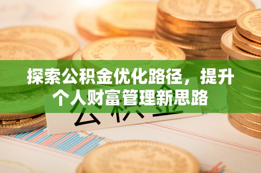 黎城探索公积金优化路径，提升个人财富管理新思路
