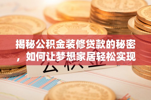 黎城揭秘公积金装修贷款的秘密，如何让梦想家居轻松实现？