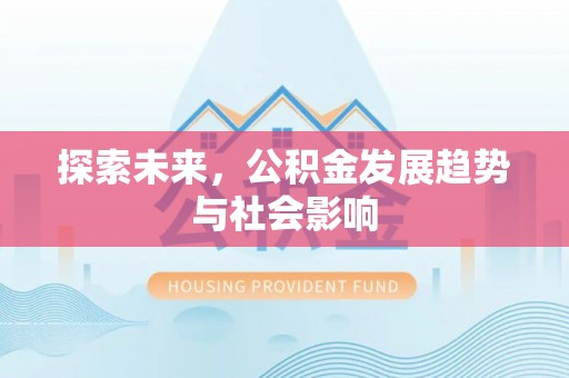 黎城探索未来，公积金发展趋势与社会影响