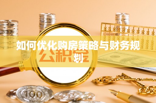 黎城如何优化购房策略与财务规划