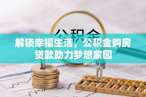 黎城解锁幸福生活，公积金购房贷款助力梦想家园