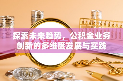 黎城探索未来趋势，公积金业务创新的多维度发展与实践