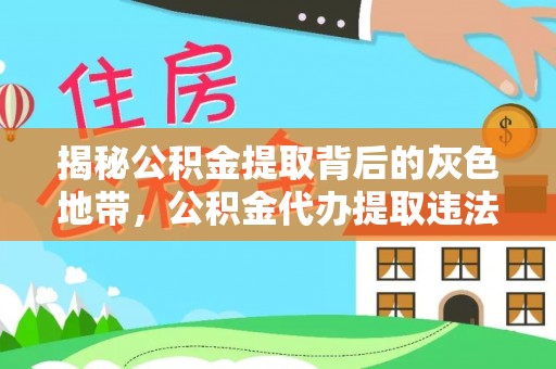 黎城揭秘公积金提取背后的灰色地带，公积金代办提取违法不？