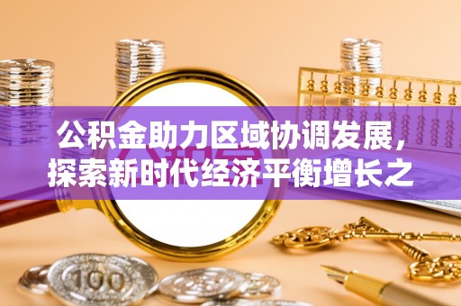 黎城公积金助力区域协调发展，探索新时代经济平衡增长之道