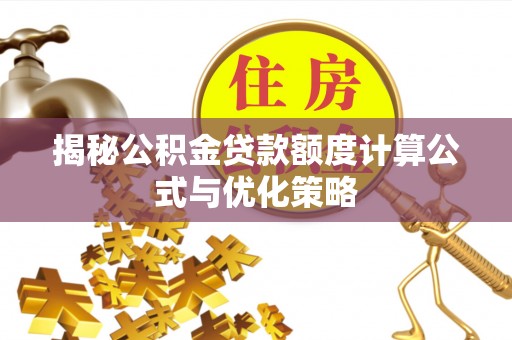 黎城揭秘公积金贷款额度计算公式与优化策略