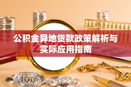 黎城公积金异地贷款政策解析与实际应用指南