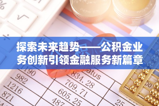 黎城探索未来趋势——公积金业务创新引领金融服务新篇章