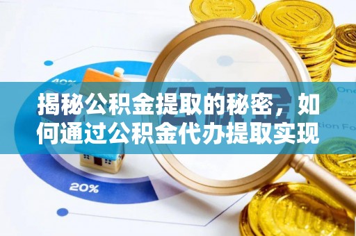 黎城揭秘公积金提取的秘密，如何通过公积金代办提取实现财务自由