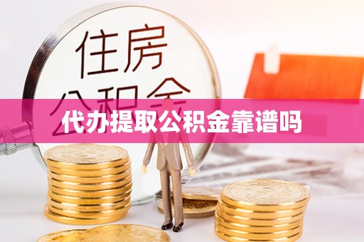 黎城代办提取公积金靠谱吗
