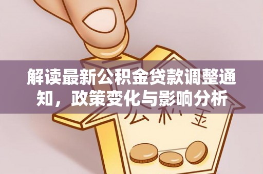 黎城解读最新公积金贷款调整通知，政策变化与影响分析