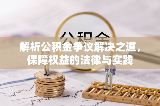 黎城解析公积金争议解决之道，保障权益的法律与实践
