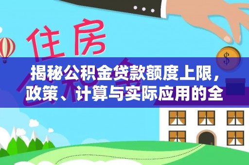 黎城揭秘公积金贷款额度上限，政策、计算与实际应用的全面解析