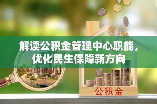 黎城解读公积金管理中心职能，优化民生保障新方向