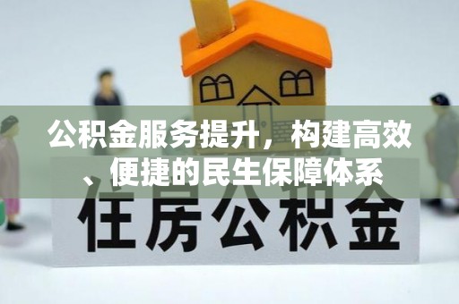 黎城公积金服务提升，构建高效、便捷的民生保障体系