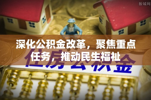 黎城深化公积金改革，聚焦重点任务，推动民生福祉