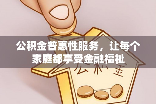 黎城公积金普惠性服务，让每个家庭都享受金融福祉