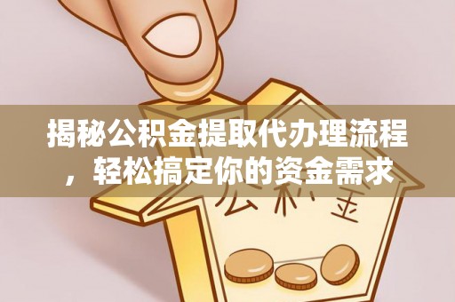 黎城揭秘公积金提取代办理流程，轻松搞定你的资金需求