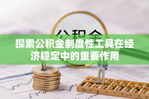 黎城探索公积金制度性工具在经济稳定中的重要作用