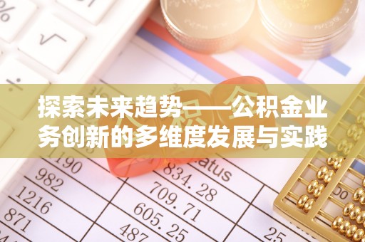黎城探索未来趋势——公积金业务创新的多维度发展与实践