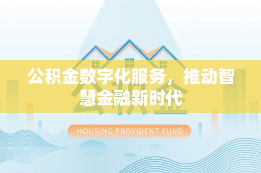 黎城公积金数字化服务，推动智慧金融新时代