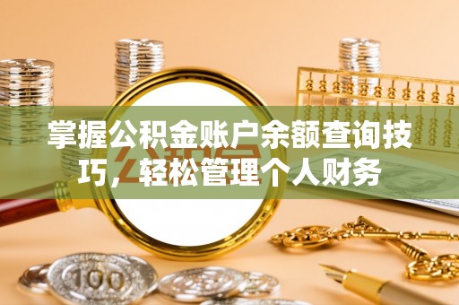 黎城掌握公积金账户余额查询技巧，轻松管理个人财务